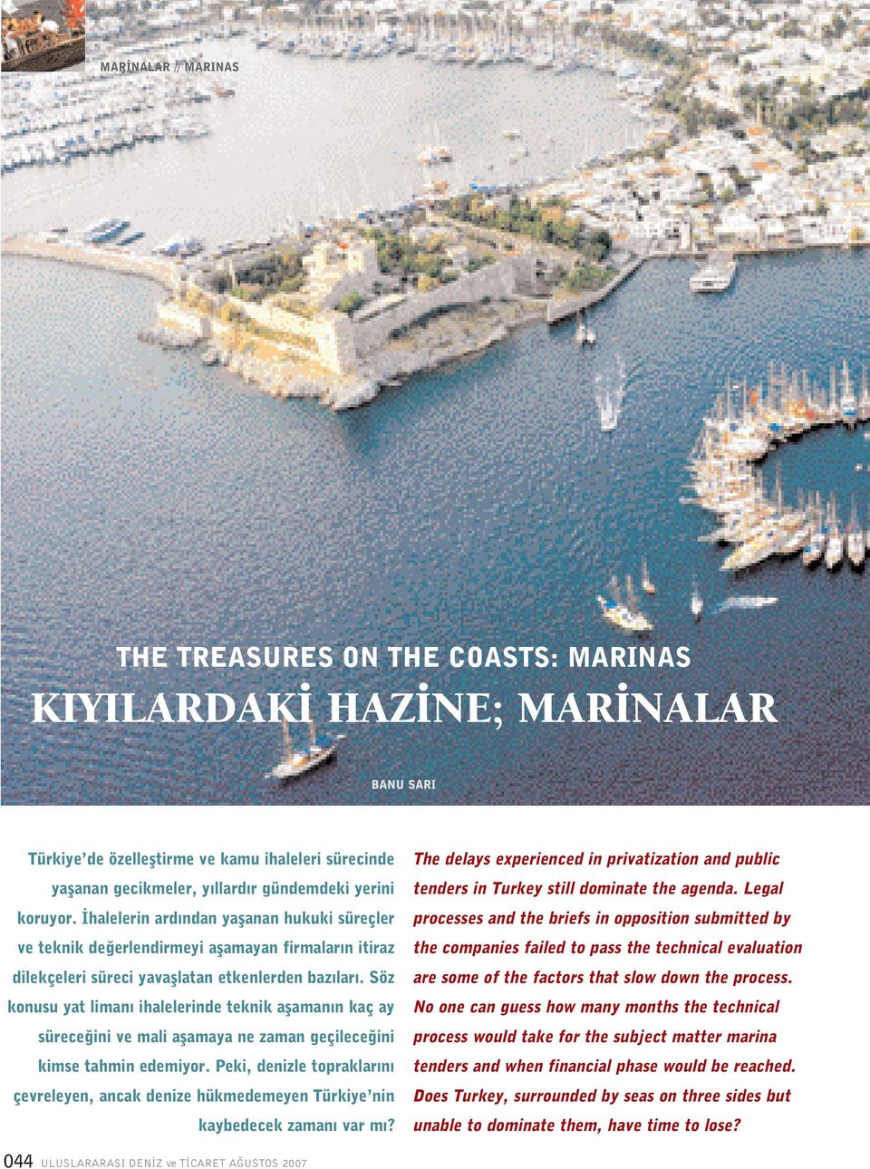 Söz konusu yat liman ihalelerinde teknik aflaman n kaç ay sürece ini ve mali aflamaya ne zaman geçilece ini kimse tahmin edemiyor.