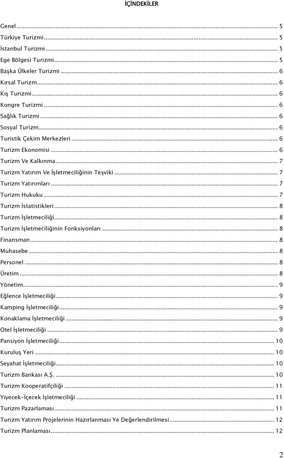 .. 7 Turizm İstatistikleri... 8 Turizm İşletmeciliği... 8 Turizm İşletmeciliğinin Fonksiyonları... 8 Finansman... 8 Muhasebe... 8 Personel... 8 Üretim... 8 Yönetim... 9 Eğlence İşletmeciliği.