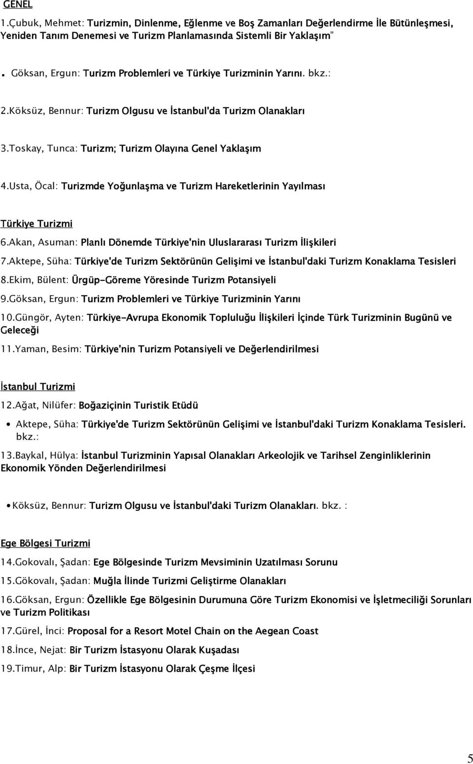 Usta, Öcal: Turizmde Yoğunlaşma ve Turizm Hareketlerinin Yayılması Türkiye Turizmi 6.Akan, Asuman: Planlı Dönemde Türkiye'nin Uluslararası Turizm İlişkileri 7.