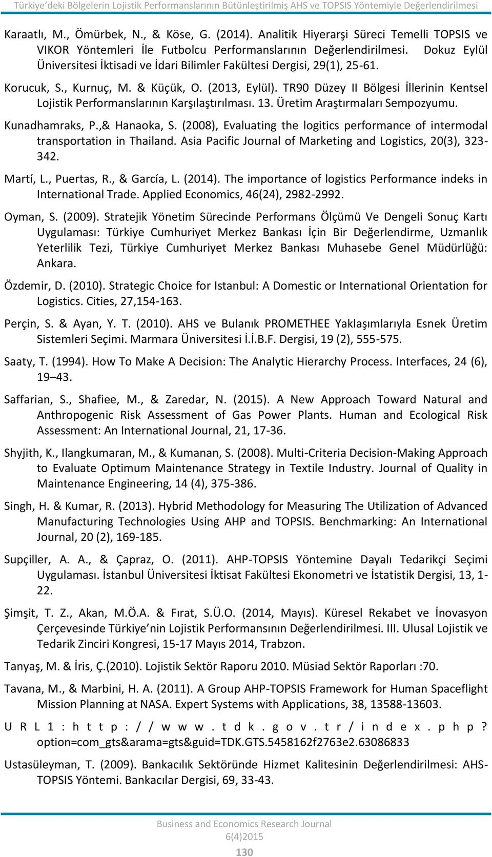 Korucuk, S., Kurnuç, M. & Küçük, O. (2013, Eylül). TR90 Düzey II Bölgesi İllerinin Kentsel Lojistik Performanslarının Karşılaştırılması. 13. Üretim Araştırmaları Sempozyumu. Kunadhamraks, P.