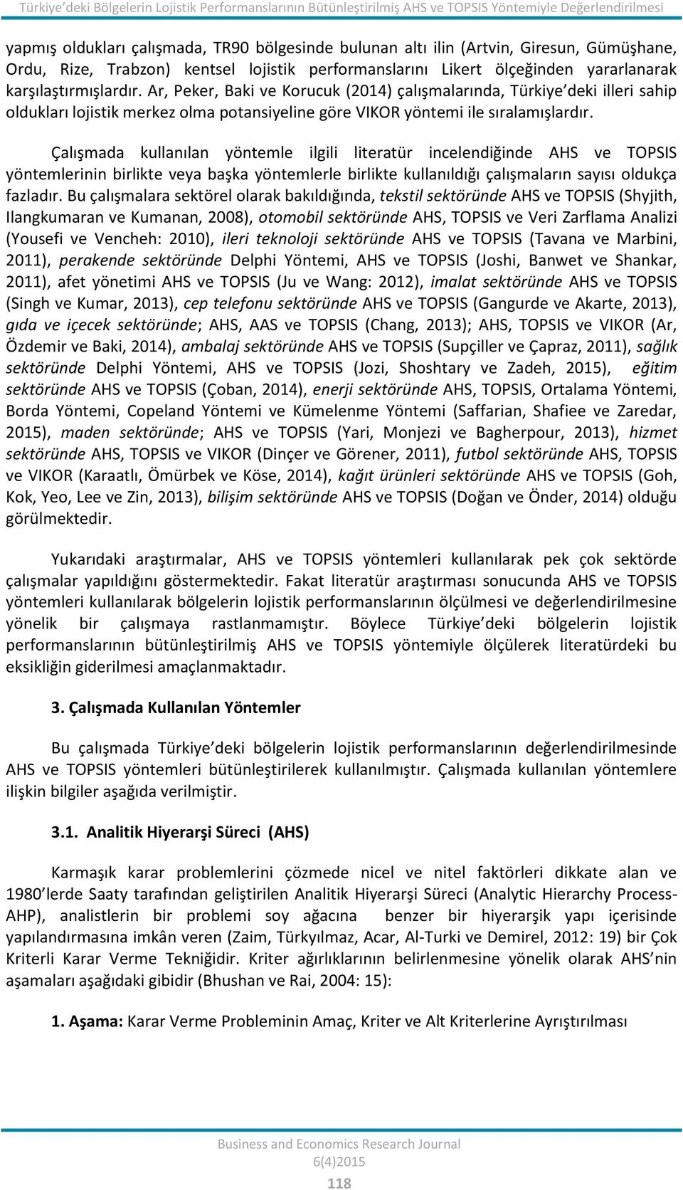 Ar, Peker, Baki ve Korucuk (2014) çalışmalarında, Türkiye deki illeri sahip oldukları lojistik merkez olma potansiyeline göre VIKOR yöntemi ile sıralamışlardır.