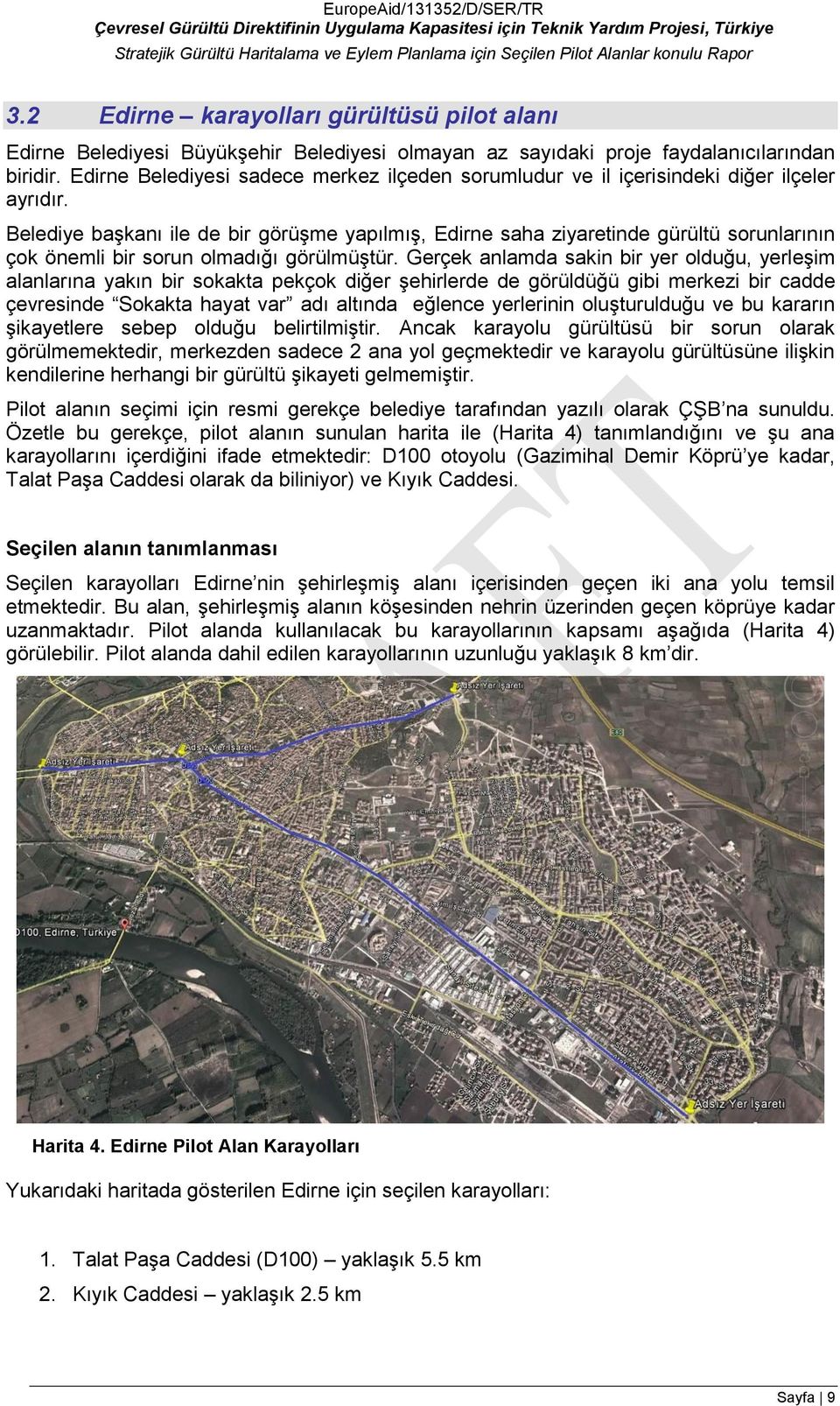 Belediye başkanı ile de bir görüşme yapılmış, Edirne saha ziyaretinde gürültü sorunlarının çok önemli bir sorun olmadığı görülmüştür.