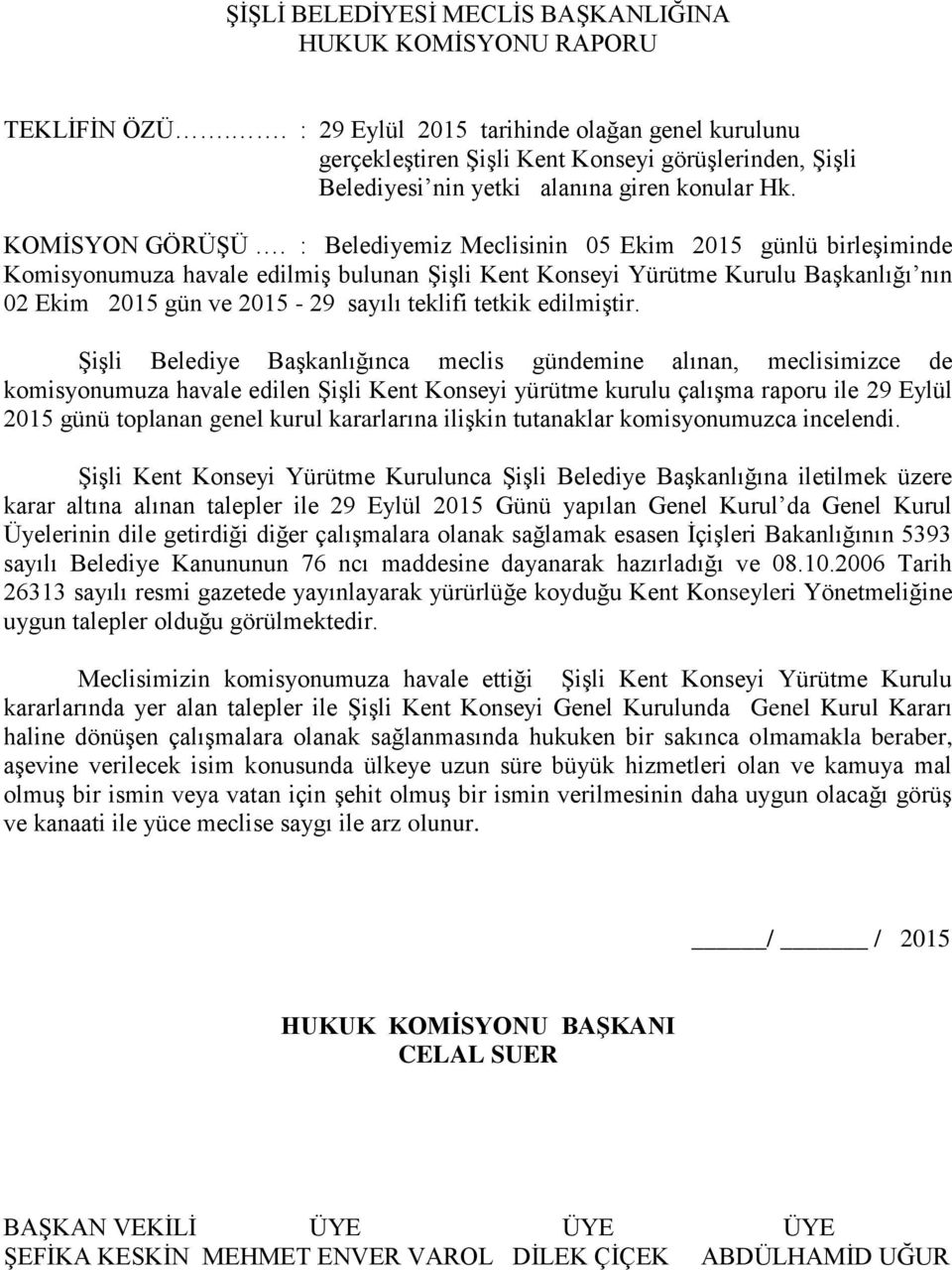 : Belediyemiz Meclisinin 05 Ekim 2015 günlü birleşiminde Komisyonumuza havale edilmiş bulunan Şişli Kent Konseyi Yürütme Kurulu Başkanlığı nın 02 Ekim 2015 gün ve 2015-29 sayılı teklifi tetkik