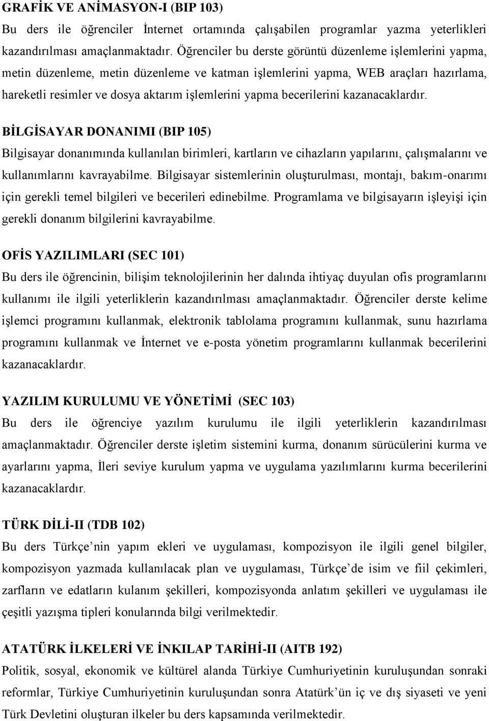 becerilerini kazanacaklardır. BİLGİSAYAR DONANIMI (BIP 105) Bilgisayar donanımında kullanılan birimleri, kartların ve cihazların yapılarını, çalışmalarını ve kullanımlarını kavrayabilme.