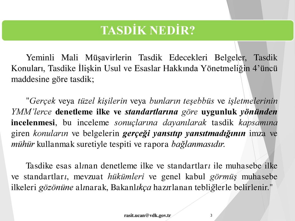 kişilerin veya bunların teşebbüs ve işletmelerinin YMM lerce denetleme ilke ve standartlarına göre uygunluk yönünden incelenmesi, bu inceleme sonuçlarına dayanılarak tasdik