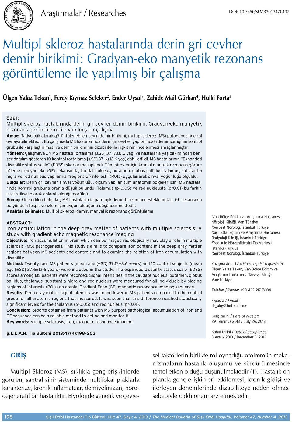 Uysal 3, Zahide Mail Gürkan 4, Hulki Forta 5 ÖZET: Multipl skleroz hastalarında derin gri cevher demir birikimi: Gradyan-eko manyetik rezonans görüntüleme ile yapılmış bir çalışma Amaç: Radyolojik