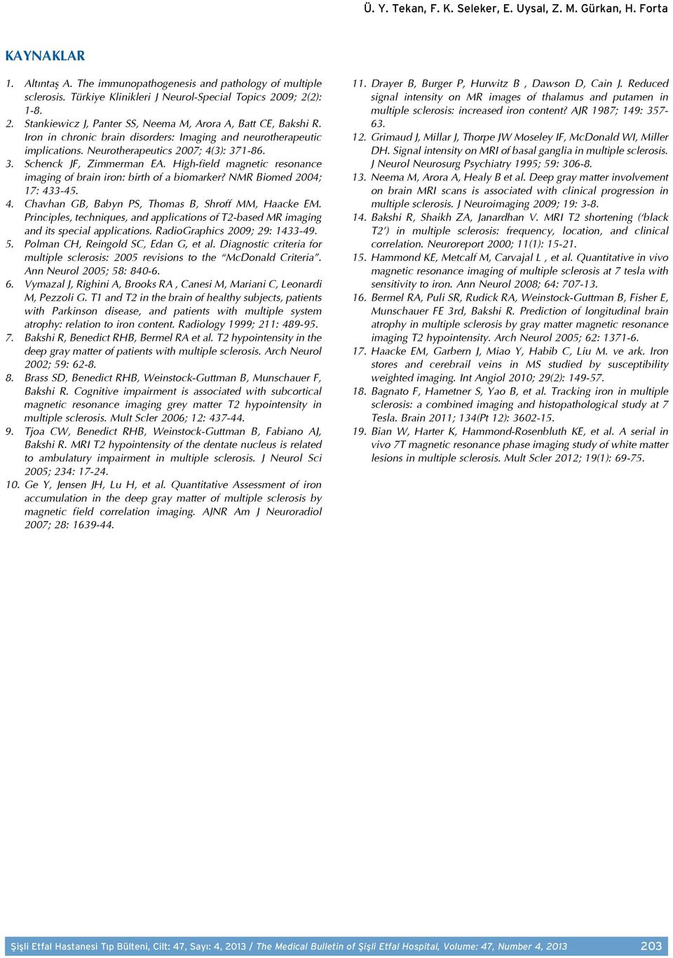 Iron in chronic brain disorders: Imaging and neurotherapeutic implications. Neurotherapeutics 2007; 4(3): 371-86. 3. Schenck JF, Zimmerman EA.