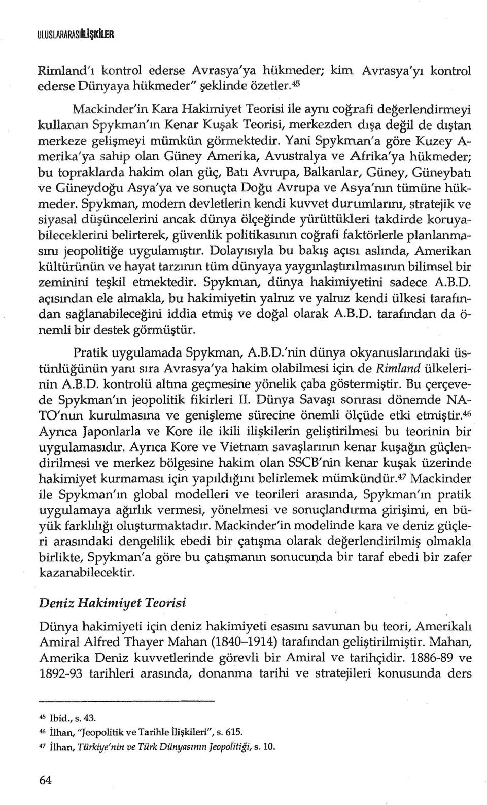 Yani Spykman'a gore Kuzey A merika'ya olan Gilney Amerika, Avustralya ve Afrika'ya hilkmeder; bu topraklarda hakim olan gilc;, Bah Avrupa, Balkanlar, Gooey, Gilneybab ve Gilneydogu Asya'ya ve