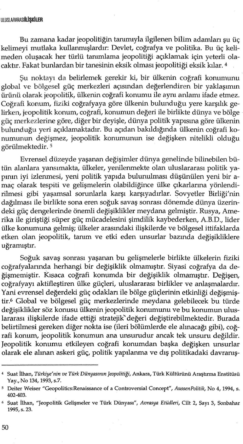 4 noktayl da belirlemek gerekir ki, bir iilkenin cografi konumunu global ve gtic:; merkezleri a<,;lsmdan degerlendiren bir yakla~nmm tirtinti olarak jeopolitij.