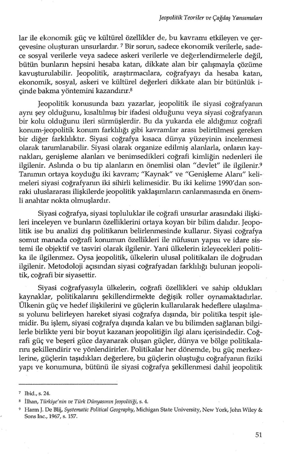 kavu~turulabilir. Jeopolitik, ara~tirmacllara, cografyayl da hesaba katan, ekonomik, sosyal, askeri ve kulturel degerleri dikkate alan bir bullinluk i e;inde bakma yontemini kazandmr.