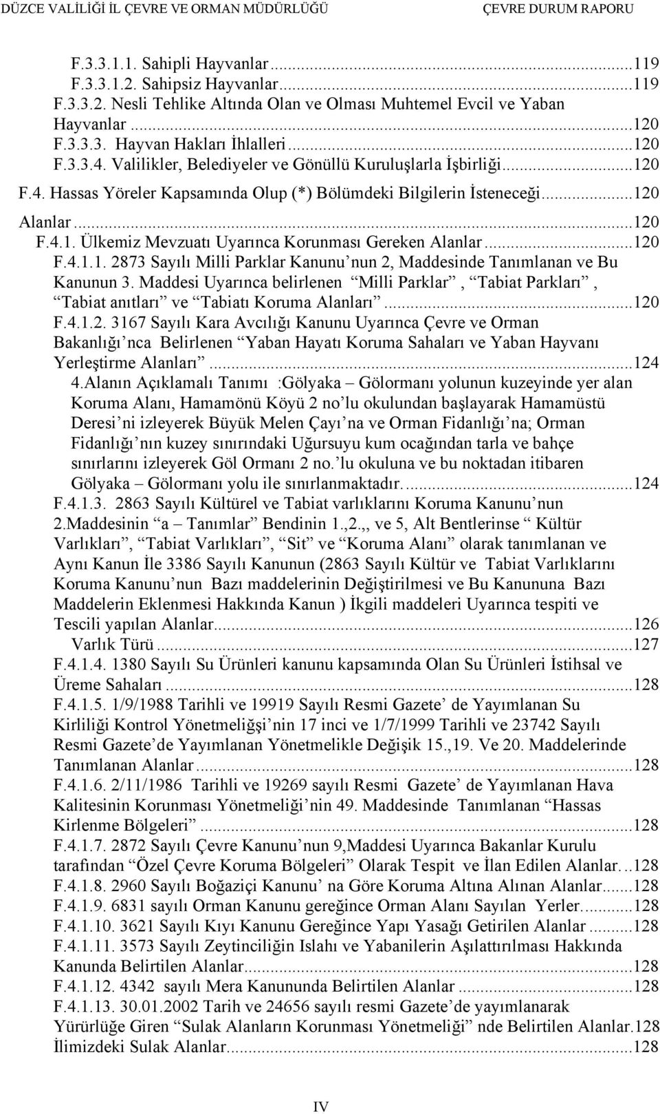 ..120 F.4.1.1. 2873 Sayılı Milli Parklar Kanunu nun 2, Maddesinde Tanımlanan ve Bu Kanunun 3. Maddesi Uyarınca belirlenen Milli Parklar, Tabiat Parkları, Tabiat anıtları ve Tabiatı Koruma Alanları.