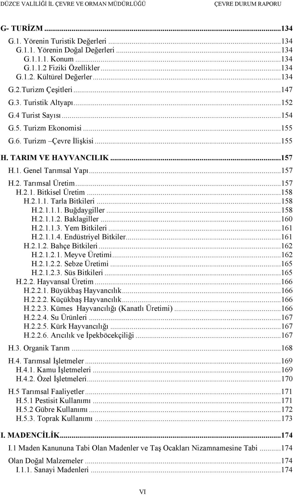 ..157 H.2.1. Bitkisel Üretim...158 H.2.1.1. Tarla Bitkileri...158 H.2.1.1.1. Buğdaygiller...158 H.2.1.1.2. Baklagiller...160 H.2.1.1.3. Yem Bitkileri...161 H.2.1.1.4. Endüstriyel Bitkiler...161 H.2.1.2. Bahçe Bitkileri.