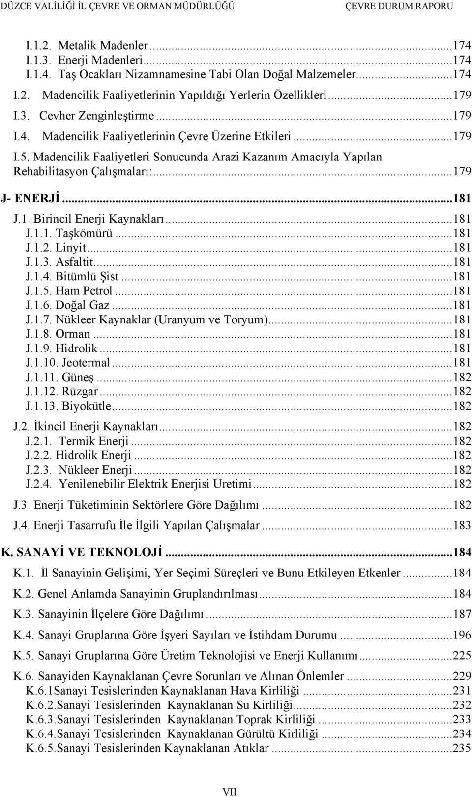 ..181 J.1.1. Taşkömürü...181 J.1.2. Linyit...181 J.1.3. Asfaltit...181 J.1.4. Bitümlü Şist...181 J.1.5. Ham Petrol...181 J.1.6. Doğal Gaz...181 J.1.7. Nükleer Kaynaklar (Uranyum ve Toryum)...181 J.1.8. Orman.