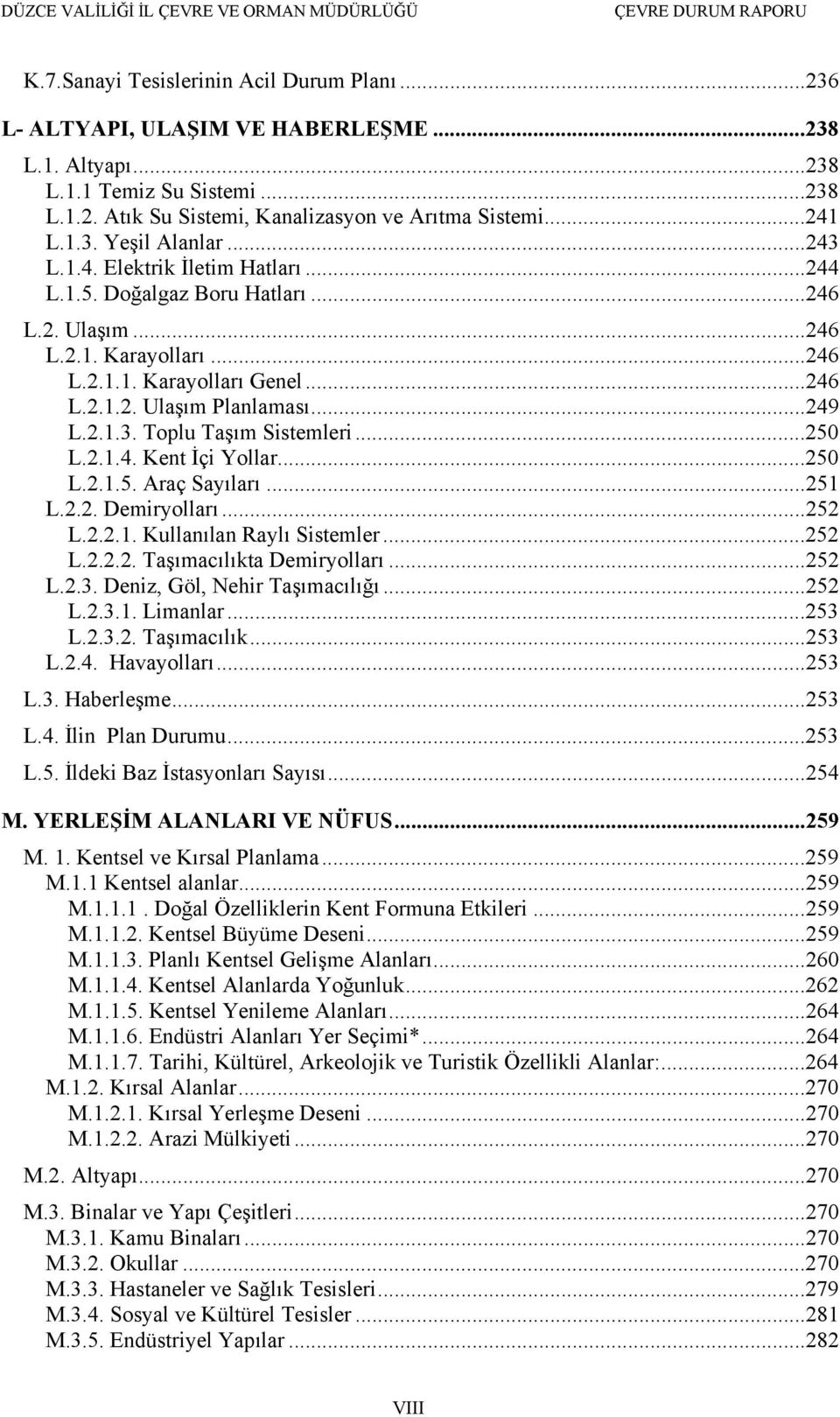 ..250 L.2.1.4. Kent İçi Yollar...250 L.2.1.5. Araç Sayıları...251 L.2.2. Demiryolları...252 L.2.2.1. Kullanılan Raylı Sistemler...252 L.2.2.2. Taşımacılıkta Demiryolları...252 L.2.3.