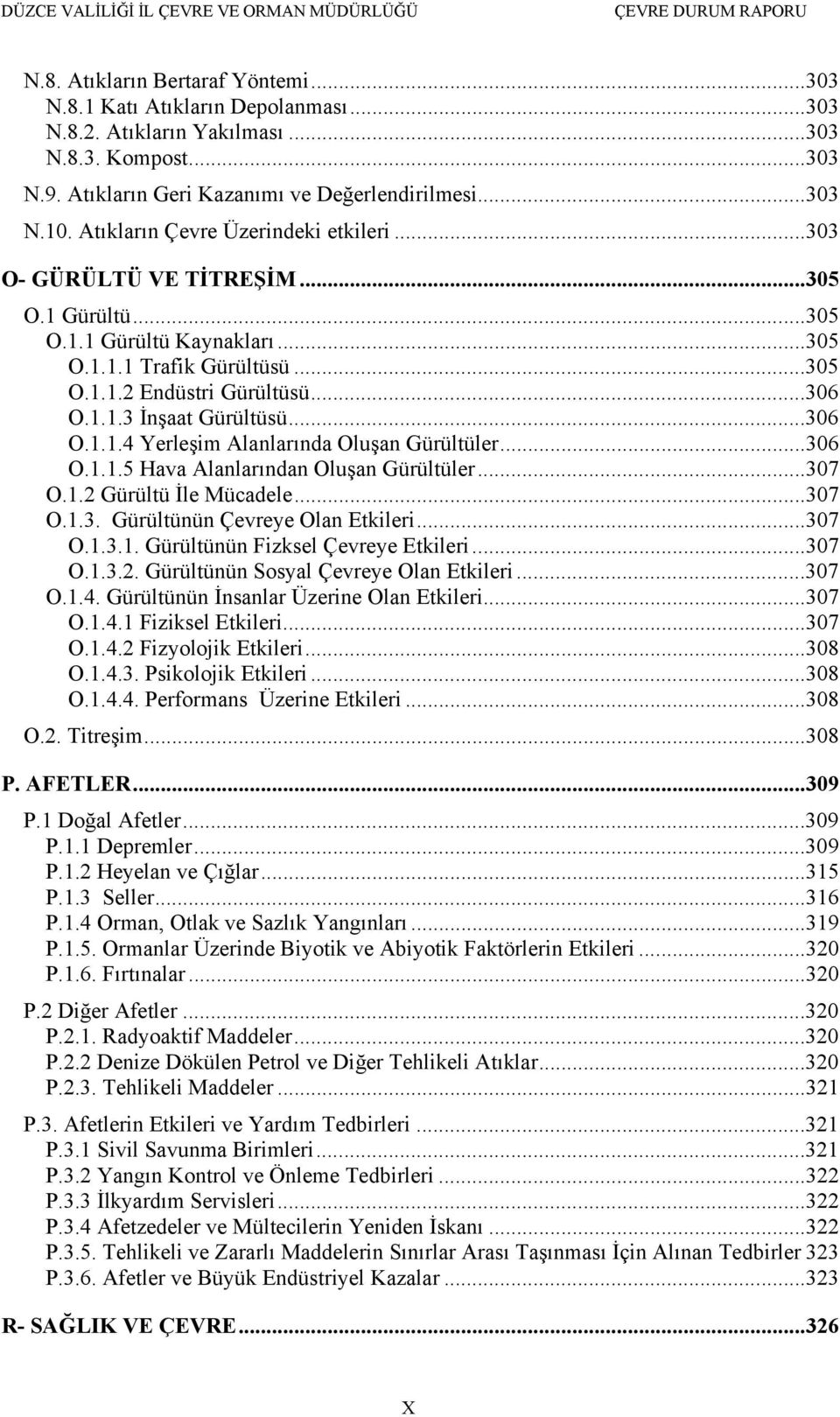 ..306 O.1.1.4 Yerleşim Alanlarında Oluşan Gürültüler...306 O.1.1.5 Hava Alanlarından Oluşan Gürültüler...307 O.1.2 Gürültü İle Mücadele...307 O.1.3. Gürültünün Çevreye Olan Etkileri...307 O.1.3.1. Gürültünün Fizksel Çevreye Etkileri.