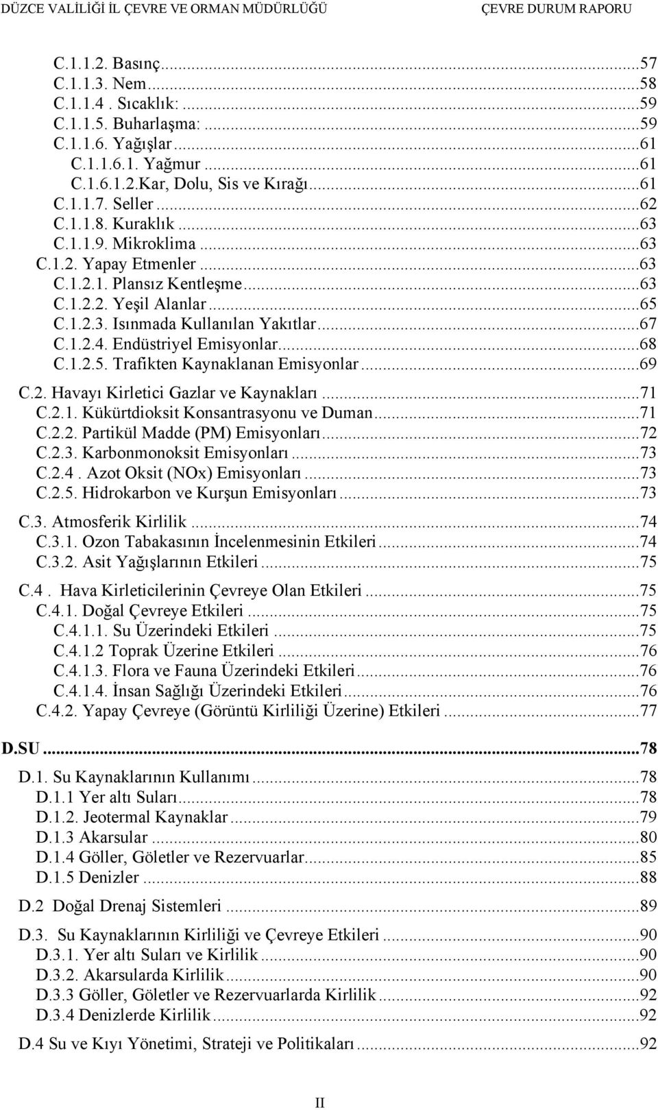 1.2.5. Trafikten Kaynaklanan Emisyonlar...69 C.2. Havayı Kirletici Gazlar ve Kaynakları...71 C.2.1. Kükürtdioksit Konsantrasyonu ve Duman...71 C.2.2. Partikül Madde (PM) Emisyonları...72 C.2.3.