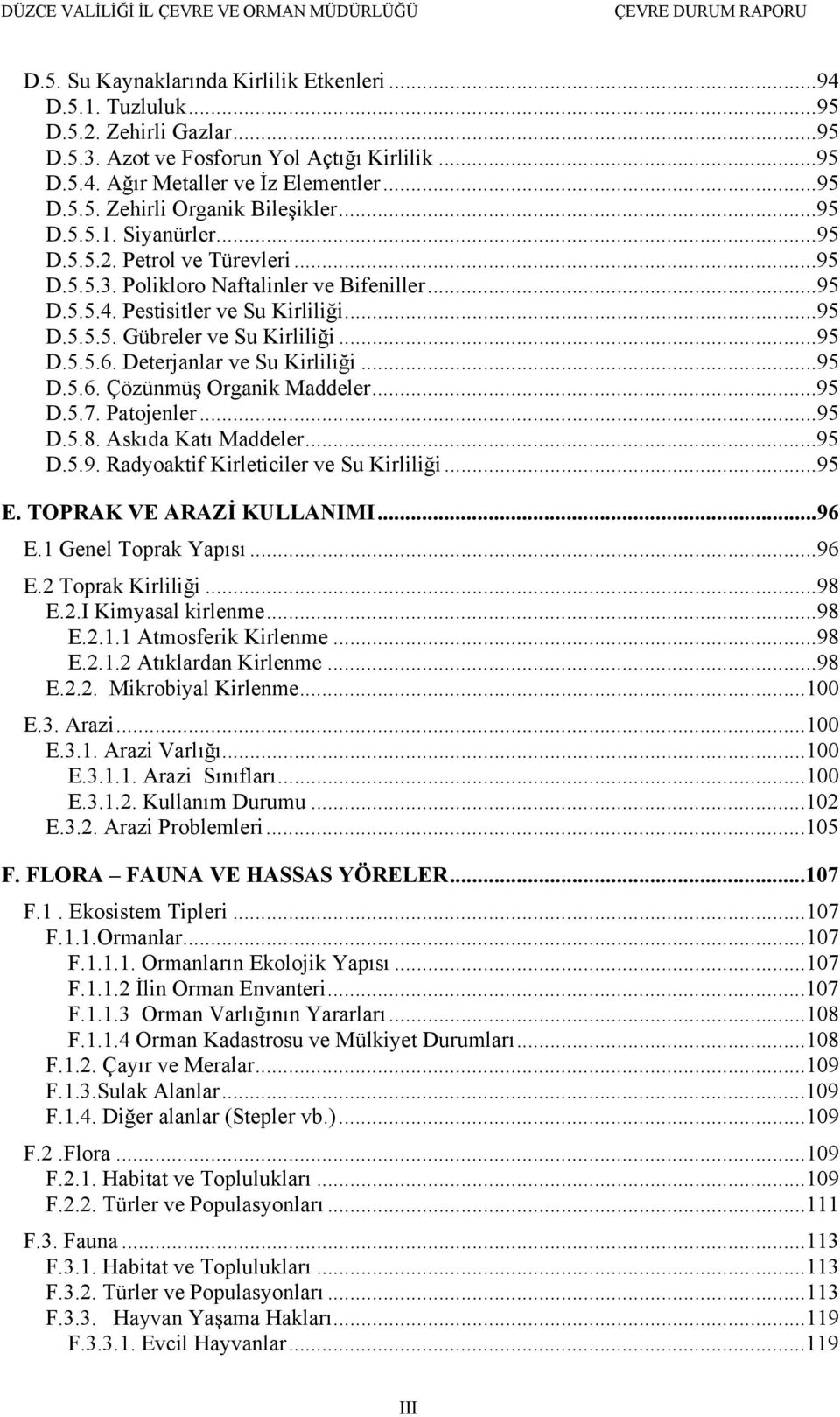 Deterjanlar ve Su Kirliliği...95 D.5.6. Çözünmüş Organik Maddeler...95 D.5.7. Patojenler...95 D.5.8. Askıda Katı Maddeler...95 D.5.9. Radyoaktif Kirleticiler ve Su Kirliliği...95 E.