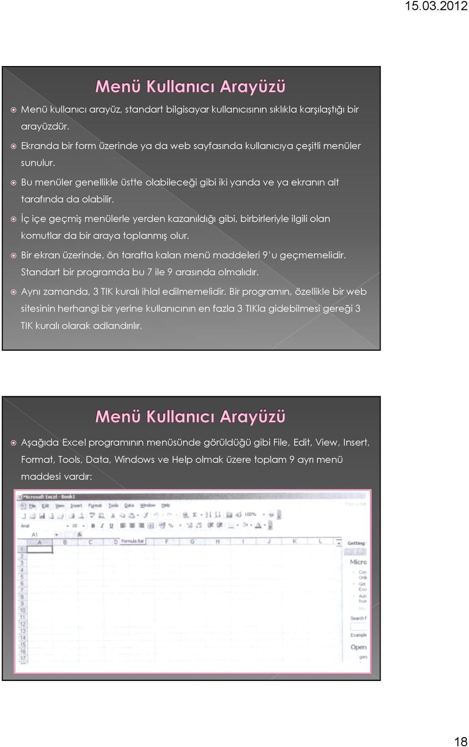 İç içe geçmiş menülerle yerden kazanıldığı gibi, birbirleriyle ilgili olan komutlar da bir araya toplanmış olur. Bir ekran üzerinde, ön tarafta kalan menü maddeleri 9 u geçmemelidir.