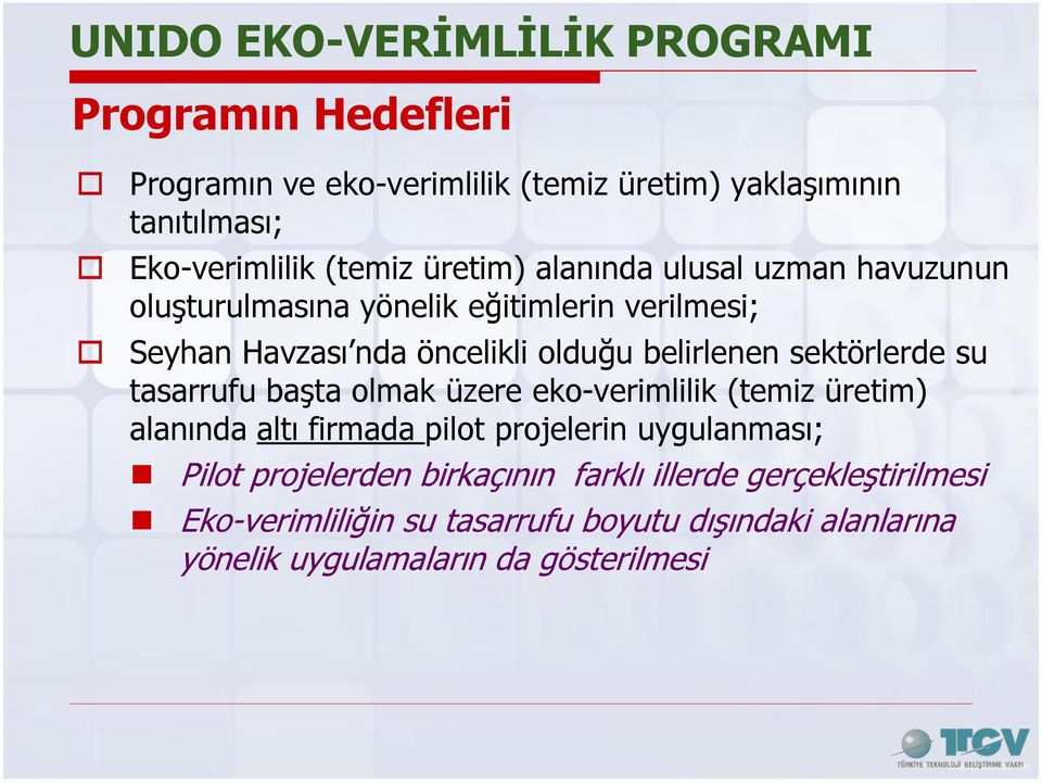 belirlenen sektörlerde su tasarrufu başta olmak üzere eko-verimlilik (temiz üretim) alanında altı firmada pilot projelerin uygulanması;