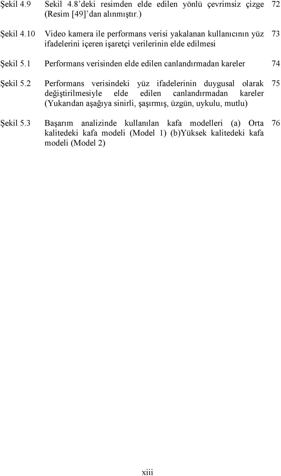 1 Performans verisinden elde edilen canlandırmadan kareler 74 Şekil 5.2 Şekil 5.