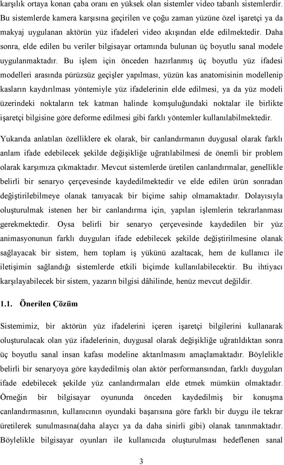 Daha sonra, elde edilen bu veriler bilgisayar ortamında bulunan üç boyutlu sanal modele uygulanmaktadır.