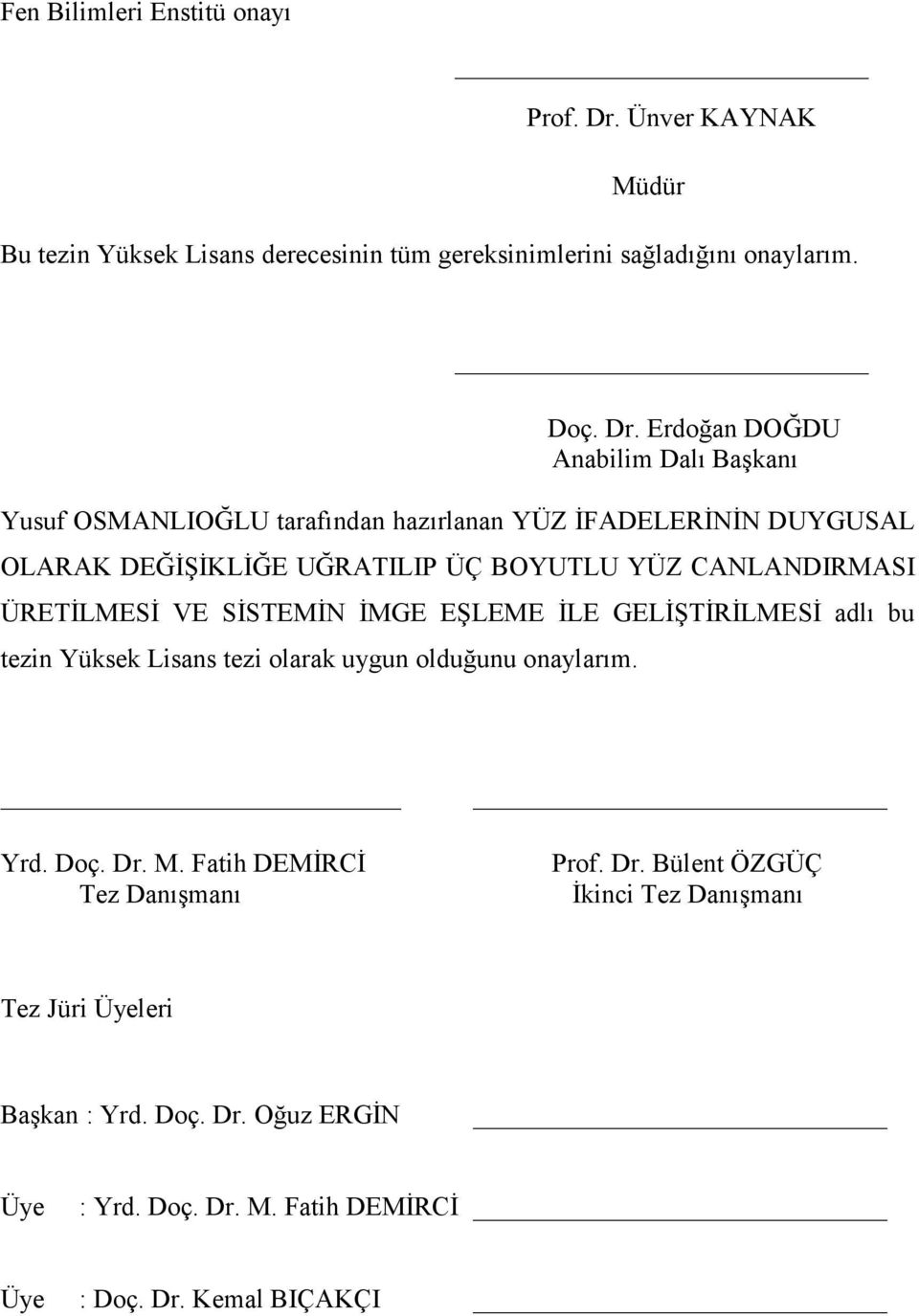 Erdoğan DOĞDU Anabilim Dalı Başkanı Yusuf OSMANLIOĞLU tarafından hazırlanan YÜZ ĐFADELERĐNĐN DUYGUSAL OLARAK DEĞĐŞĐKLĐĞE UĞRATILIP ÜÇ BOYUTLU YÜZ