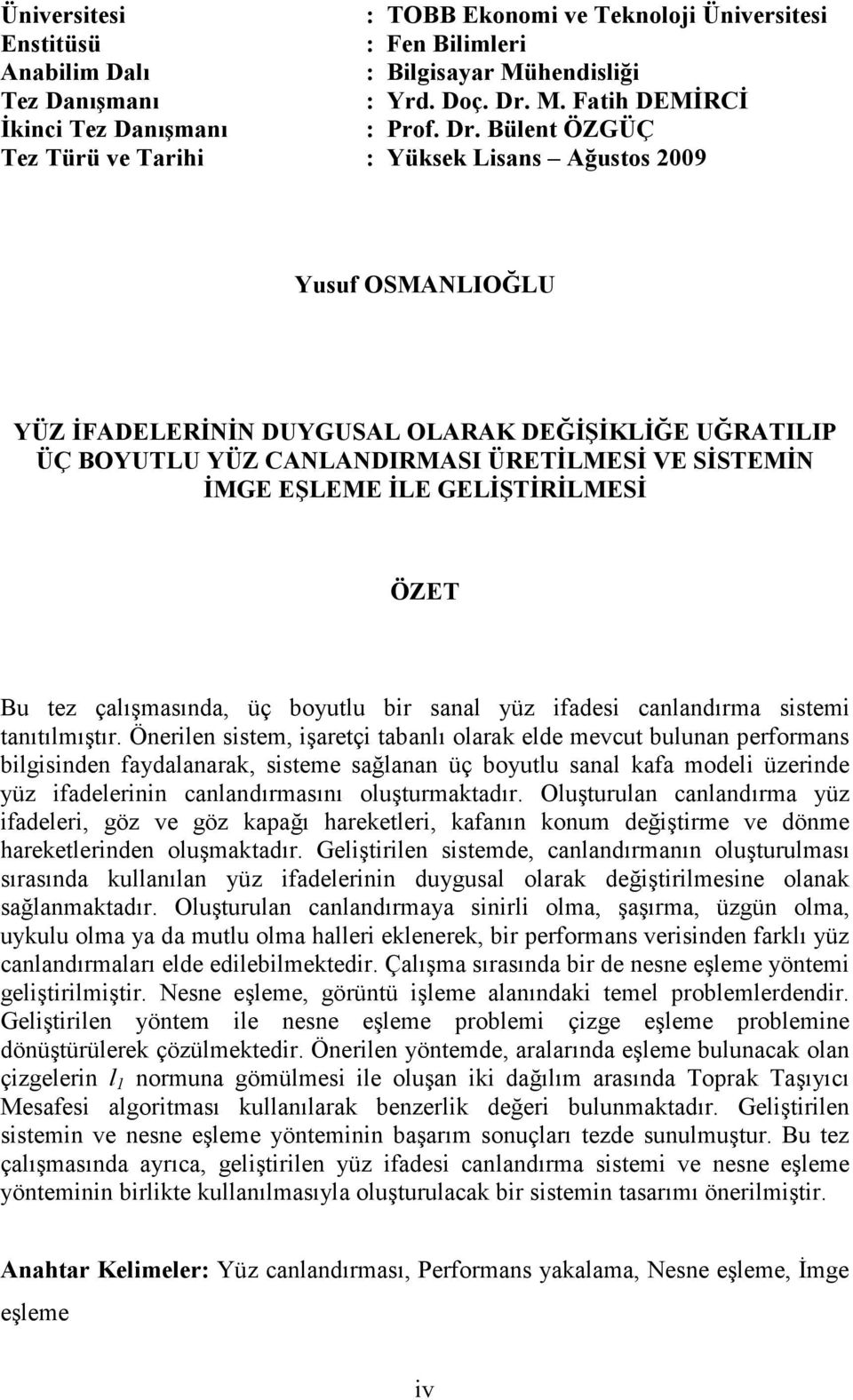 Bülent ÖZGÜÇ Tez Türü ve Tarihi : Yüksek Lisans Ağustos 2009 Yusuf OSMANLIOĞLU YÜZ ĐFADELERĐNĐN DUYGUSAL OLARAK DEĞĐŞĐKLĐĞE UĞRATILIP ÜÇ BOYUTLU YÜZ CANLANDIRMASI ÜRETĐLMESĐ VE SĐSTEMĐN ĐMGE EŞLEME