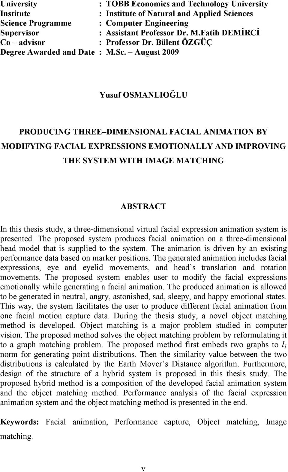 August 2009 Yusuf OSMANLIOĞLU PRODUCING THREE DIMENSIONAL FACIAL ANIMATION BY MODIFYING FACIAL EXPRESSIONS EMOTIONALLY AND IMPROVING THE SYSTEM WITH IMAGE MATCHING ABSTRACT In this thesis study, a