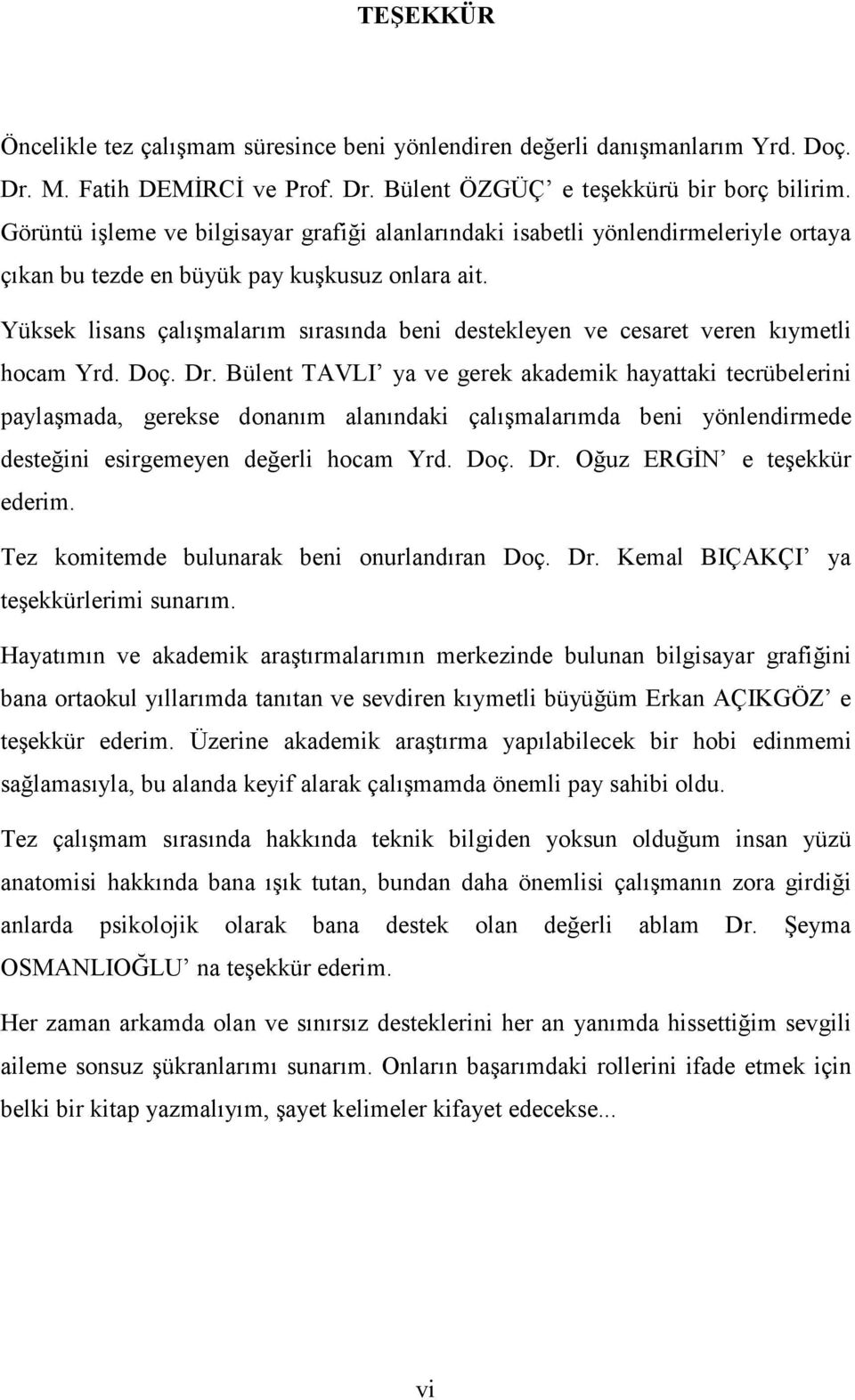 Yüksek lisans çalışmalarım sırasında beni destekleyen ve cesaret veren kıymetli hocam Yrd. Doç. Dr.