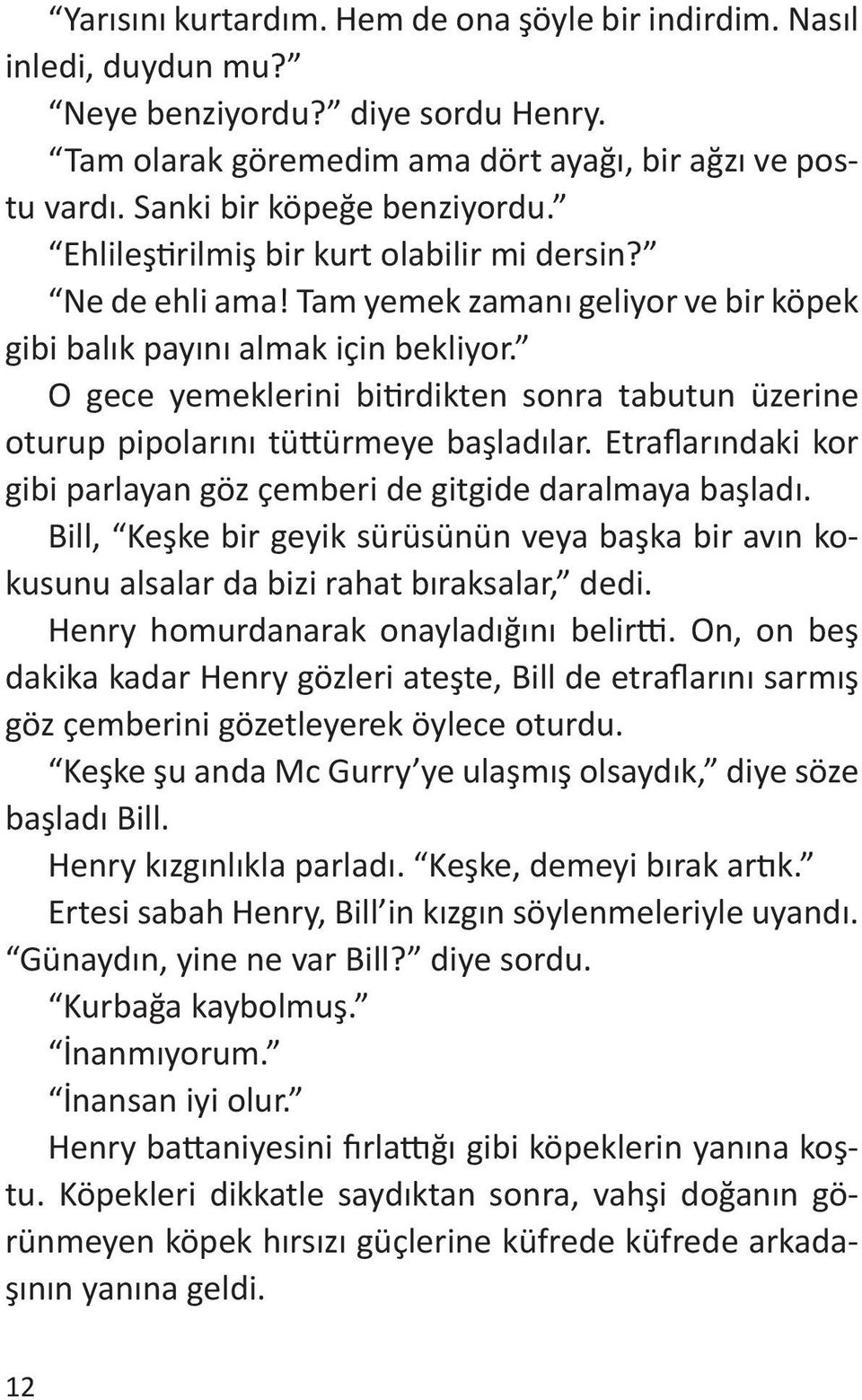 O gece yemeklerini bitirdikten sonra tabutun üzerine oturup pipolarını tüttürmeye başladılar. Etraflarındaki kor gibi parlayan göz çemberi de gitgide daralmaya başladı.