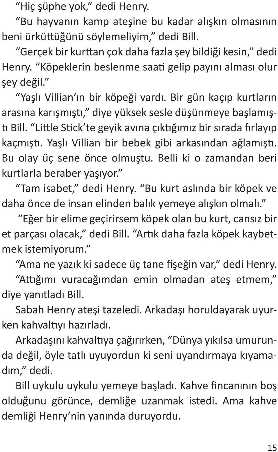 Little Stick te geyik avına çıktığımız bir sırada fırlayıp kaçmıştı. Yaşlı Villian bir bebek gibi arkasından ağlamıştı. Bu olay üç sene önce olmuştu.