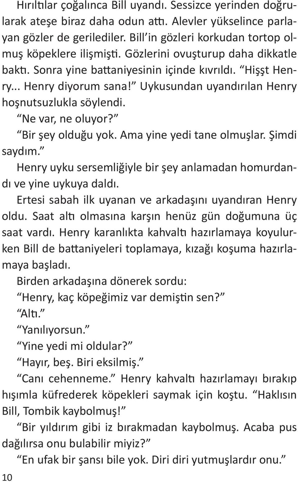 Bir şey olduğu yok. Ama yine yedi tane olmuşlar. Şimdi saydım. Henry uyku sersemliğiyle bir şey anlamadan homurdandı ve yine uykuya daldı. Ertesi sabah ilk uyanan ve arkadaşını uyandıran Henry oldu.