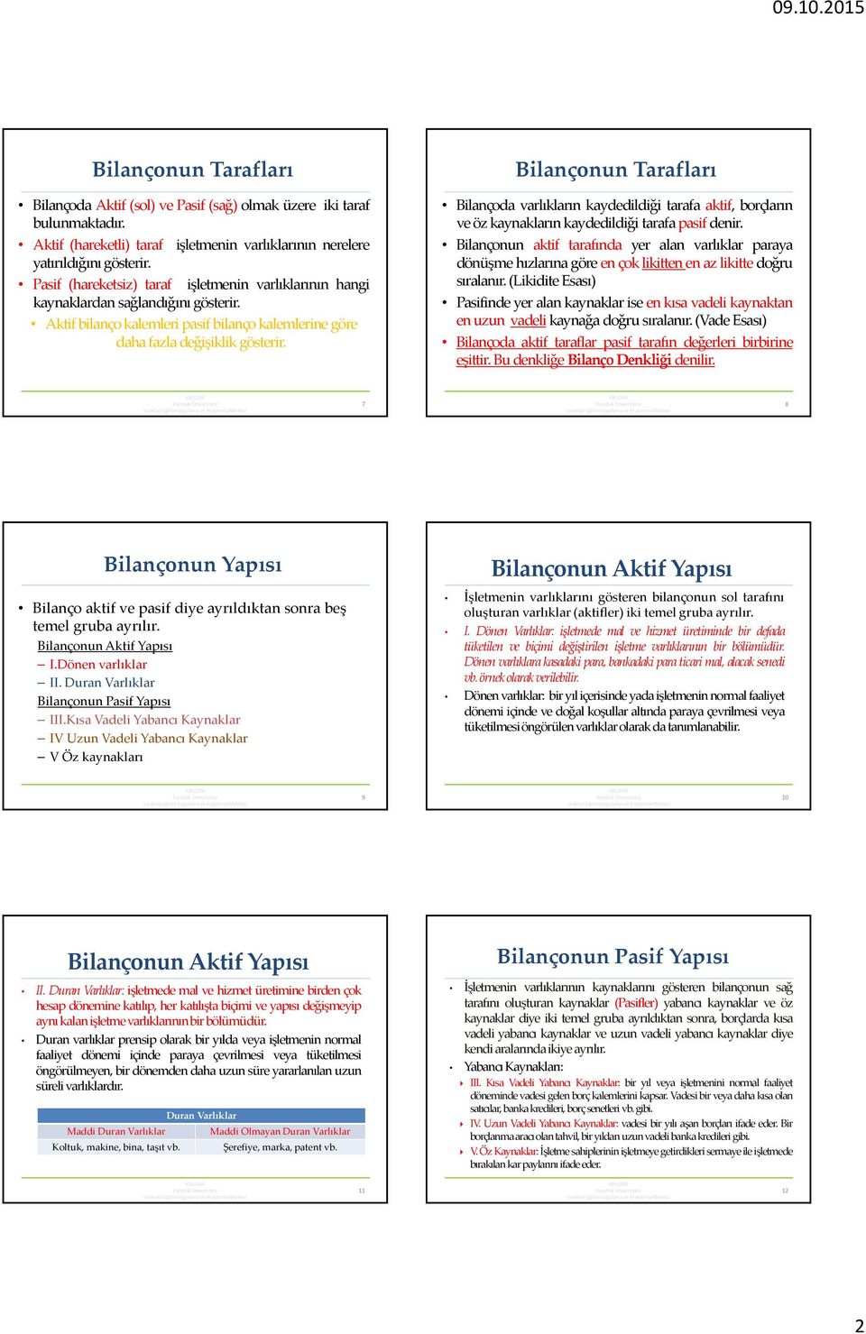 Bilançonun Tarafları Bilançoda varlıkların kaydedildiği tarafa aktif, borçların ve öz kaynakların kaydedildiği tarafa pasif denir.