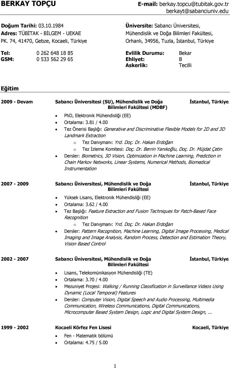 Askerlik: Tecilli Eğitim 2009 - Devam Sabancı Üniversitesi (SU), Mühendislik ve Dğa Đstanbul, Türkiye Bilimleri Fakültesi (MDBF) PhD, Elektrnik Mühendisliği (EE) Ortalama: 3.81 / 4.