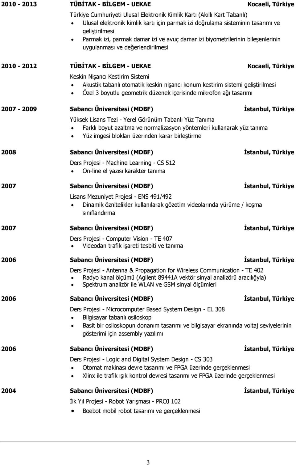 Kestirim Sistemi Akustik tabanlı tmatik keskin nişancı knum kestirim sistemi geliştirilmesi Özel 3 byutlu gemetrik düzenek içerisinde mikrfn ağı tasarımı 2007-2009 Sabancı Üniversitesi (MDBF)