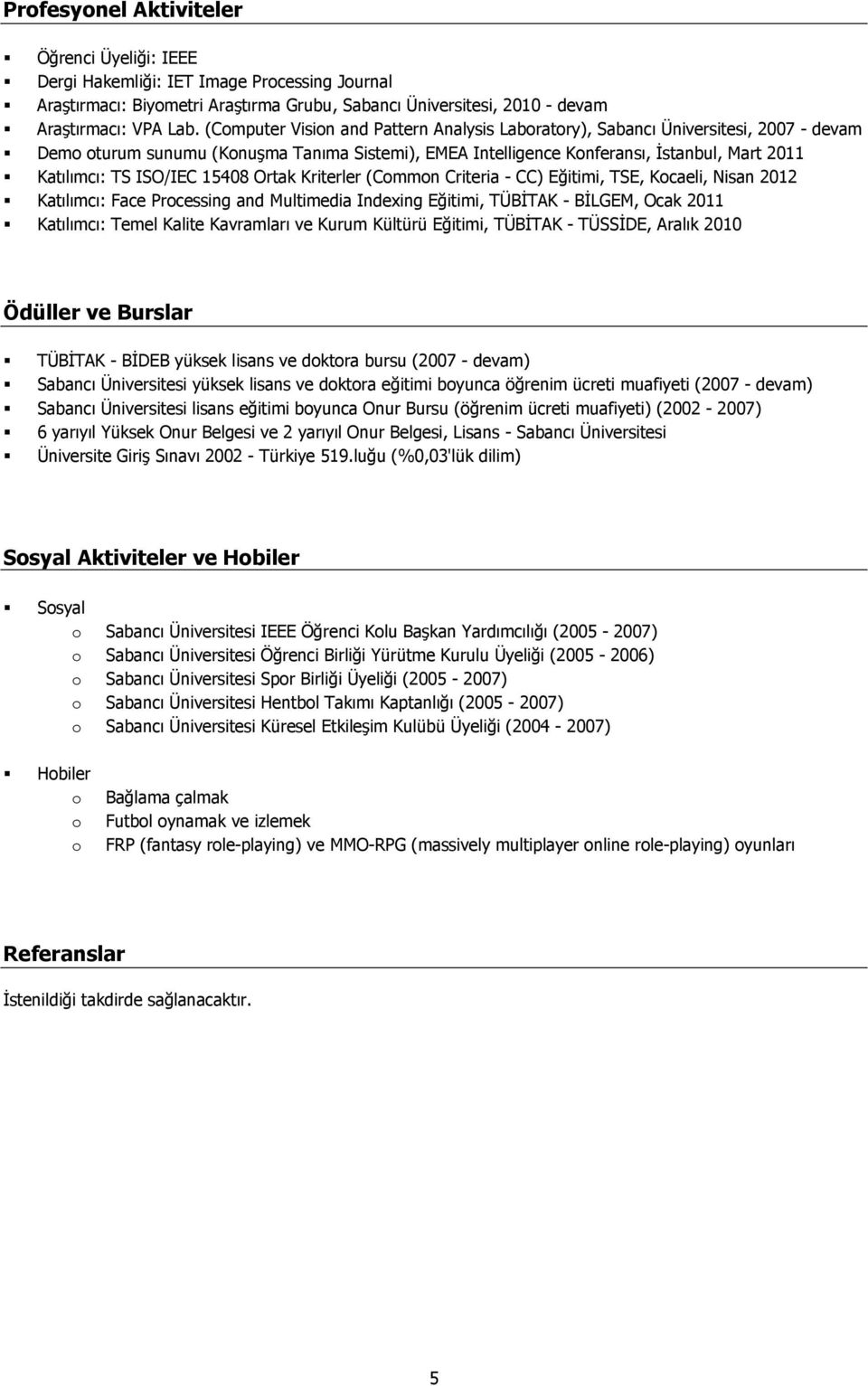 15408 Ortak Kriterler (Cmmn Criteria - CC) Eğitimi, TSE, Kcaeli, Nisan 2012 Katılımcı: Face Prcessing and Multimedia Indexing Eğitimi, TÜBĐTAK - BĐLGEM, Ocak 2011 Katılımcı: Temel Kalite Kavramları