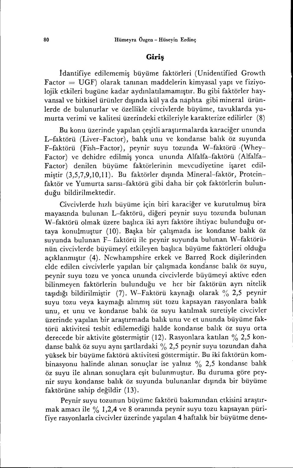 Bu gibi faktörler hayvansal ve bitkisel ürünler dışında kül ya da naphta gibi mineral ürünlerde de bulunurlar ve özellikle civcivlerde büyüme, tavuklarda yumurta verimi ve kalitesi üzerindeki