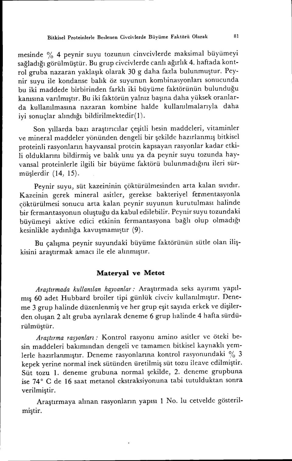 Peynir suyu ile kondanse balık öz suyunun kombinasyonları sonucunda bu iki maddede birbirinden farklı iki büyüme faktörünün bulunduğu kanısına varılmıştır.