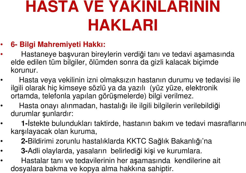 Hasta onayı alınmadan, hastalığı ile ilgili bilgilerin verilebildiği durumlar şunlardır: 1-İstekte bulundukları taktirde, hastanın bakım ve tedavi masraflarını karşılayacak olan kuruma,