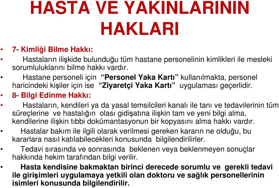 8- Bilgi Edinme Hakkı: Hastaların, kendileri ya da yasal temsilcileri kanalı ile tanı ve tedavilerinin tüm süreçlerine ve hastalığın olası gidişatına ilişkin tam ve yeni bilgi alma, kendilerine