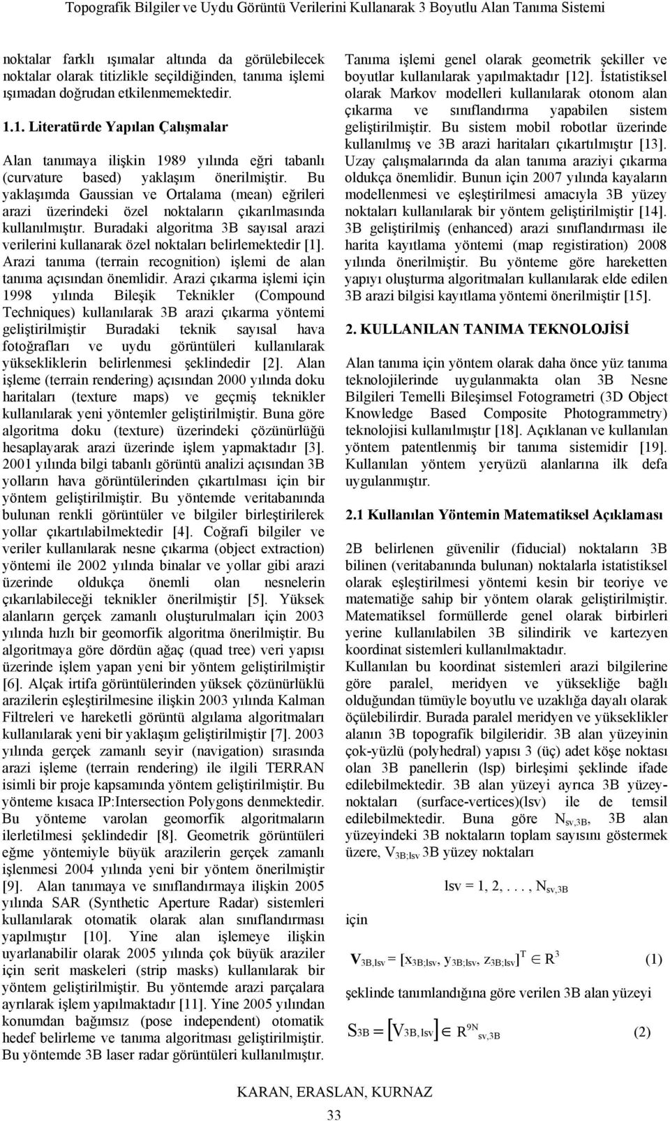 Bu yaklaşımda Gaussian ve Ortalama (mean) eğrileri arazi üzerindeki özel noktaların çıkarılmasında kullanılmıştır.