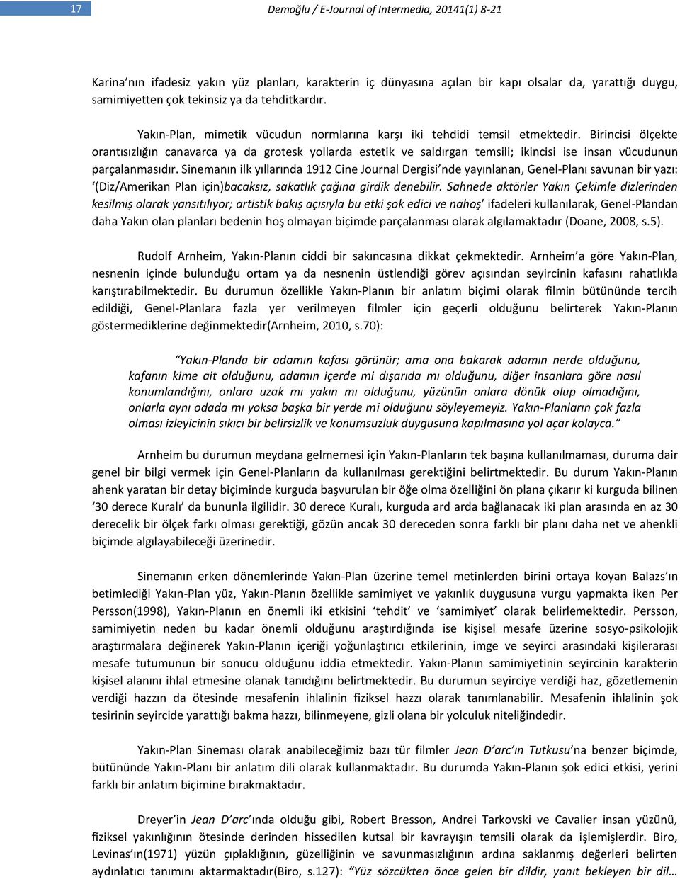 Birincisi ölçekte orantısızlığın canavarca ya da grotesk yollarda estetik ve saldırgan temsili; ikincisi ise insan vücudunun parçalanmasıdır.