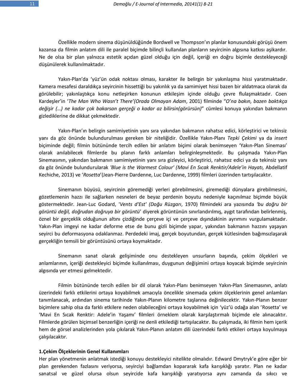 Ne de olsa bir plan yalnızca estetik açıdan güzel olduğu için değil, içeriği en doğru biçimle destekleyeceği düşünülerek kullanılmaktadır.