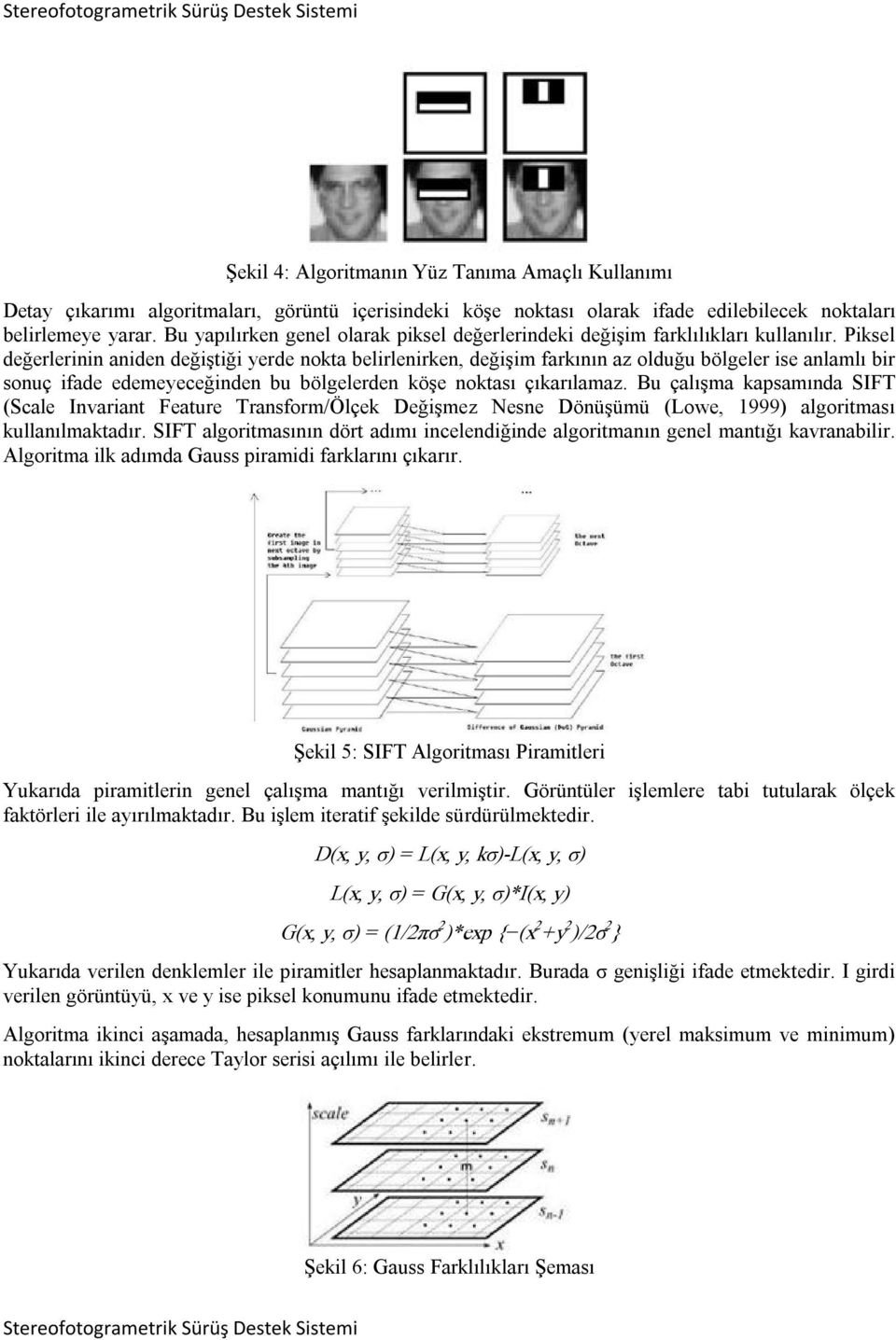 Piksel değerlerinin aniden değiştiği yerde nokta belirlenirken, değişim farkının az olduğu bölgeler ise anlamlı bir sonuç ifade edemeyeceğinden bu bölgelerden köşe noktası çıkarılamaz.