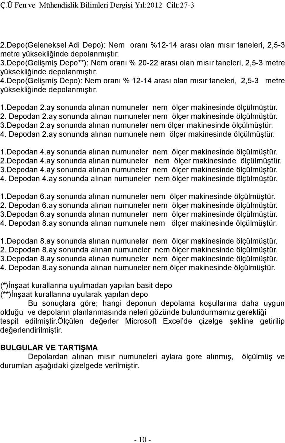 Depo(Gelişmiş Depo): Nem oranı % 12-14 arası olan mısır taneleri, 2,5-3 metre yüksekliğinde depolanmıştır. 1.Depodan 2.ay sonunda alınan numuneler nem ölçer makinesinde ölçülmüştür. 2. Depodan 2.