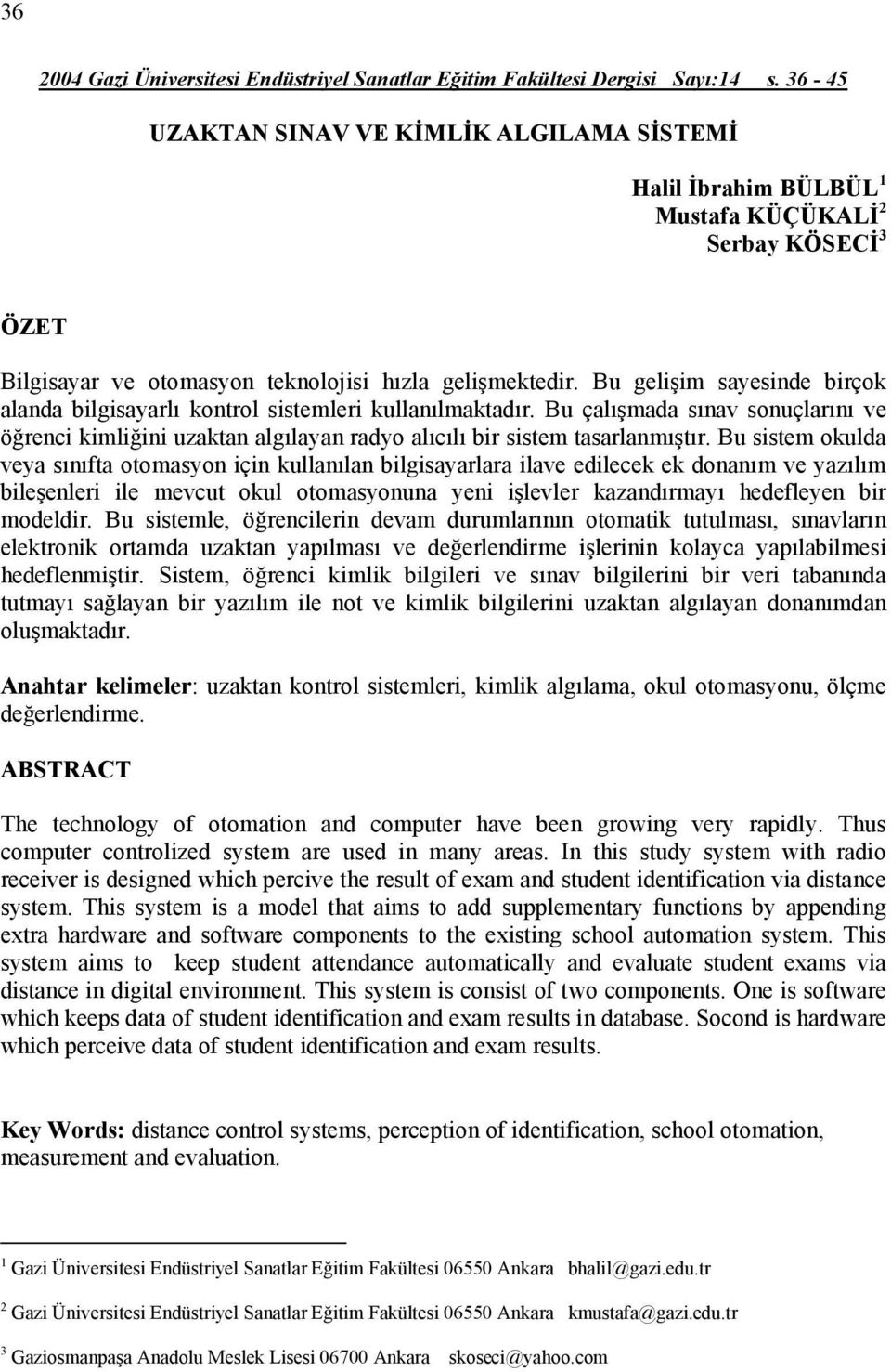 Bu gelişim sayesinde birçok alanda bilgisayarlı kontrol sistemleri kullanılmaktadır. Bu çalışmada sınav sonuçlarını ve öğrenci kimliğini uzaktan algılayan radyo alıcılı bir sistem tasarlanmıştır.