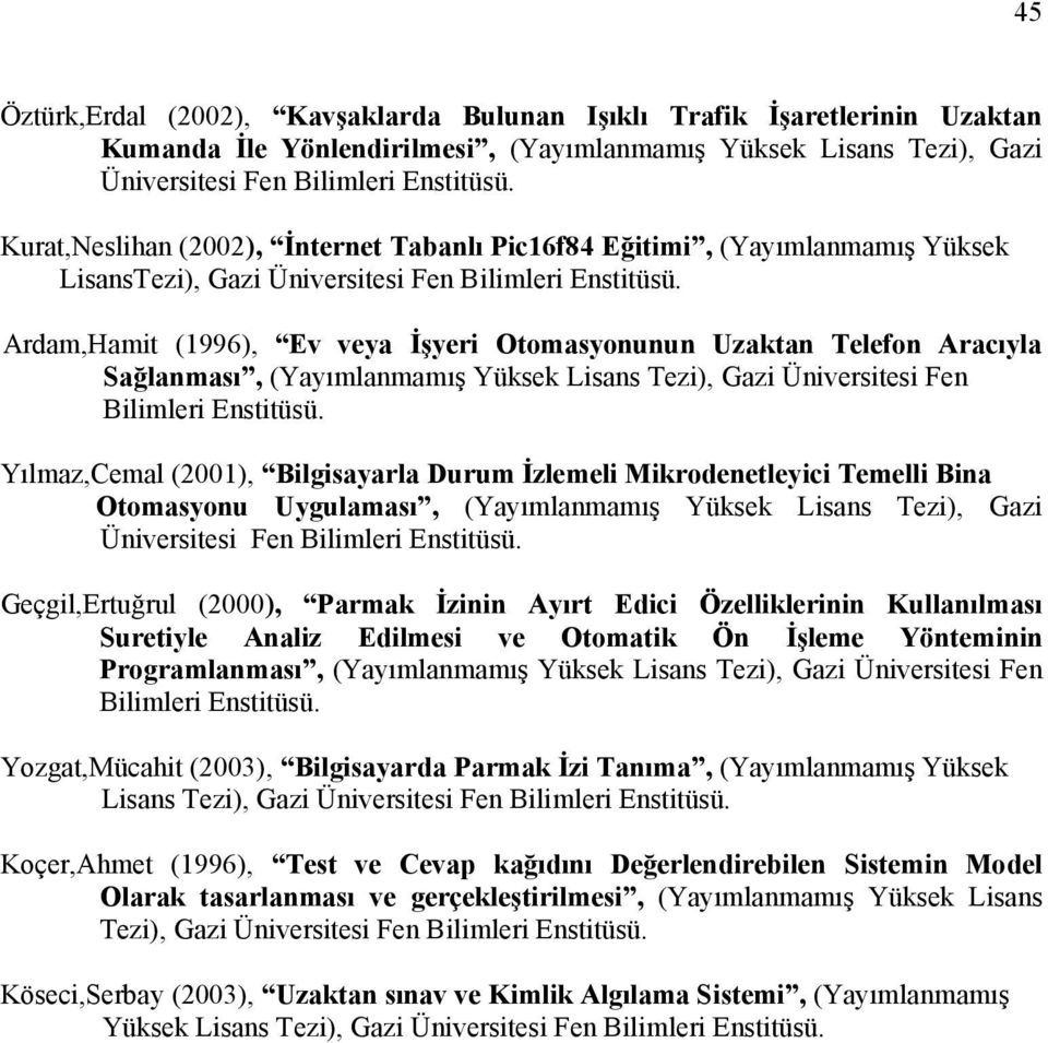 Ardam,Hamit (1996), Ev veya İşyeri Otomasyonunun Uzaktan Telefon Aracıyla Sağlanması, (Yayımlanmamış Yüksek Lisans Tezi), Gazi Üniversitesi Fen Bilimleri Enstitüsü.