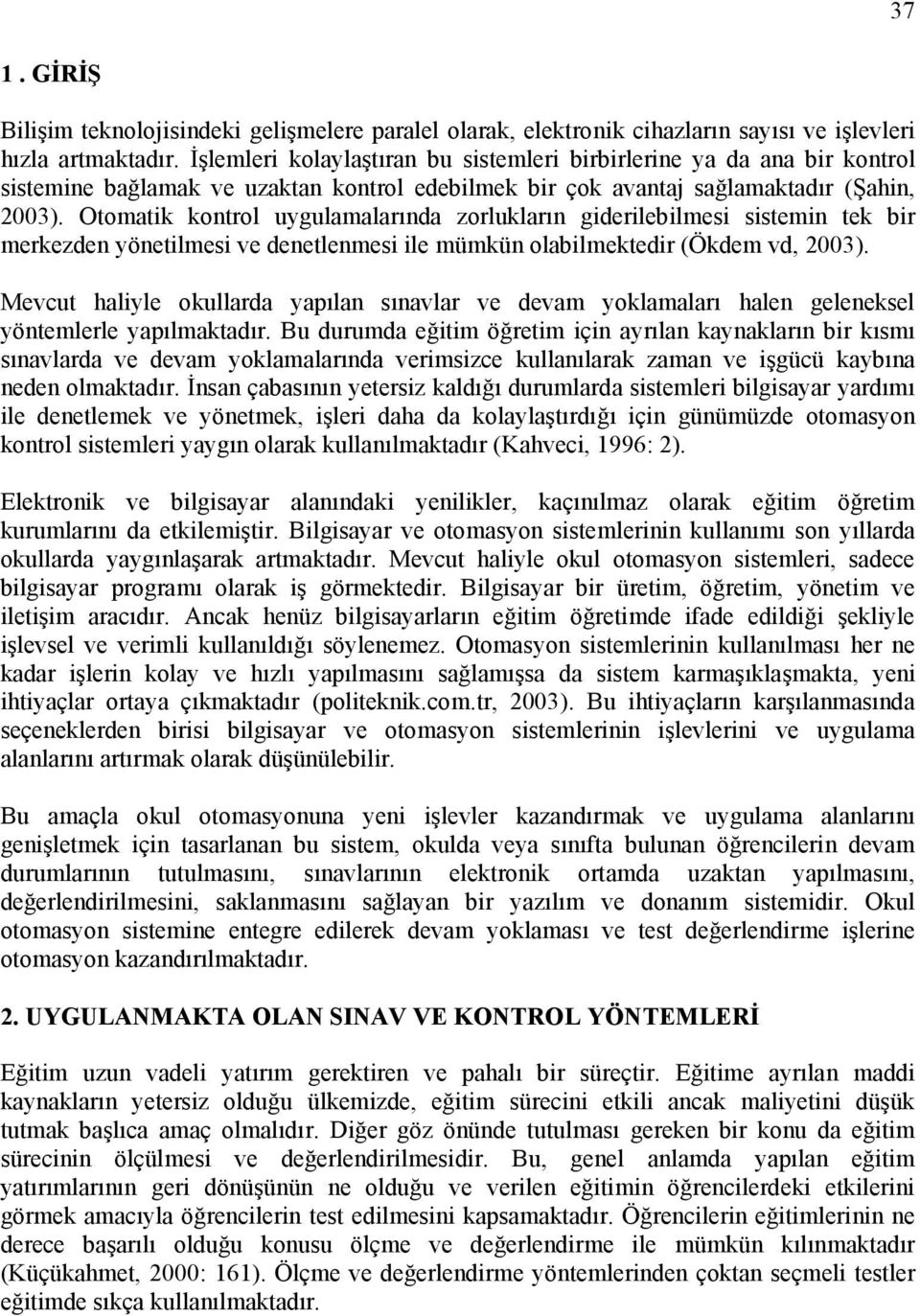 Otomatik kontrol uygulamalarında zorlukların giderilebilmesi sistemin tek bir merkezden yönetilmesi ve denetlenmesi ile mümkün olabilmektedir (Ökdem vd, 2003).