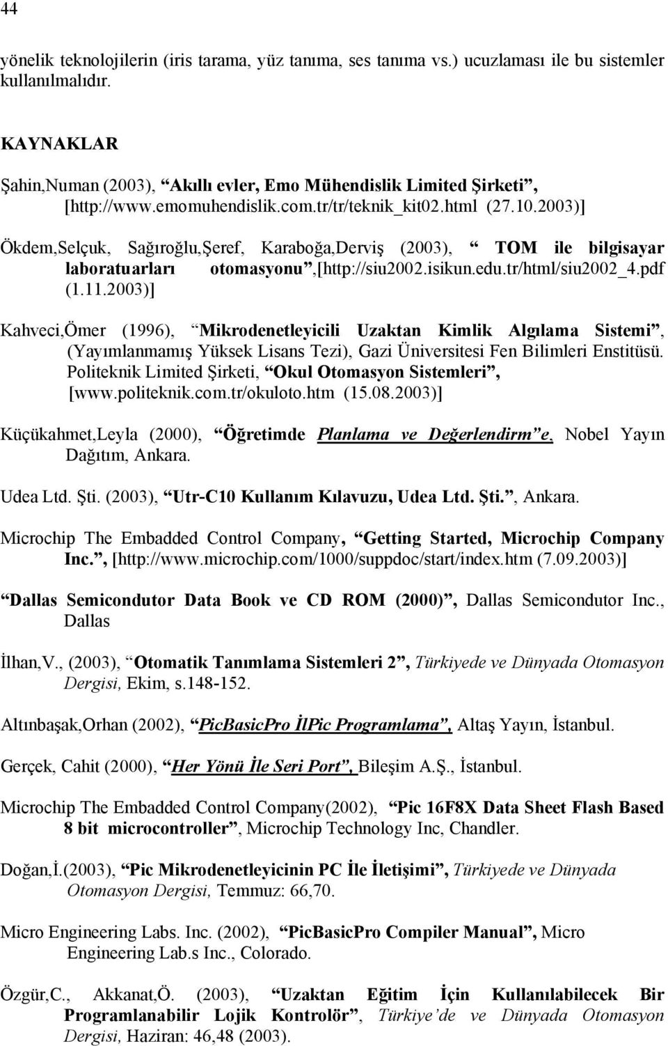 2003)] Ökdem,Selçuk, Sağıroğlu,Şeref, Karaboğa,Derviş (2003), TOM ile bilgisayar laboratuarları otomasyonu,[http://siu2002.isikun.edu.tr/html/siu2002_4.pdf (1.11.