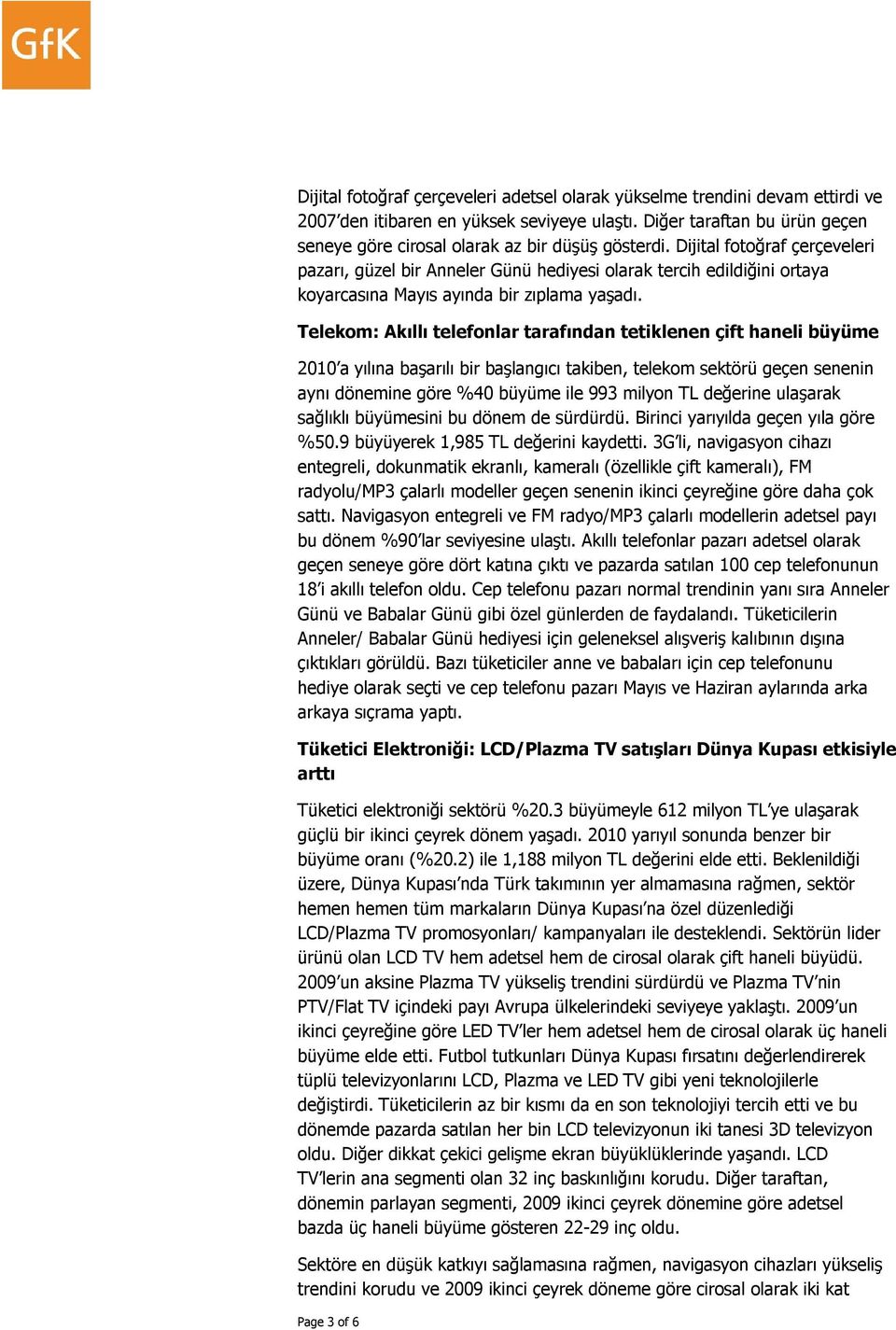 Telekom: Akıllı telefonlar tarafından tetiklenen çift haneli büyüme 2010 a yılına başarılı bir başlangıcı takiben, telekom sektörü geçen senenin aynı dönemine göre %40 büyüme ile 993 milyon TL